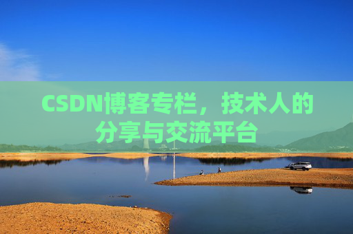 CSDN博客专栏，技术人的分享与交流平台